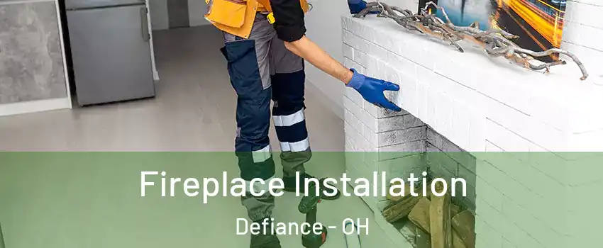  Fireplace Installation Defiance - OH