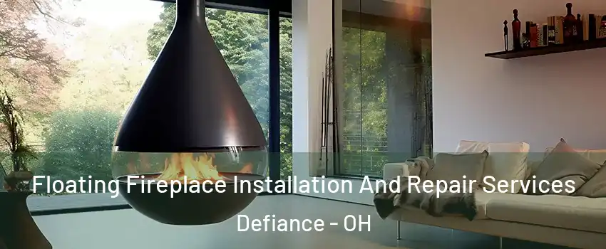 Floating Fireplace Installation And Repair Services Defiance - OH